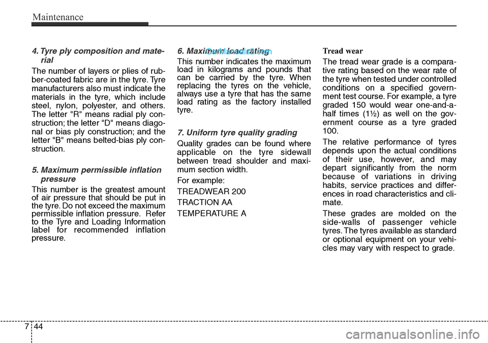 Hyundai Santa Fe 2016 Owners Manual - RHD (UK, Australia) Maintenance
44 7
4. Tyre ply composition and mate-
rial
The number of layers or plies of rub-
ber-coated fabric are in the tyre. Tyre
manufacturers also must indicate the
materials in the tyre, which Hyundai Santa Fe 2016 Owners Manual - RHD (UK, Australia) Maintenance
44 7
4. Tyre ply composition and mate-
rial
The number of layers or plies of rub-
ber-coated fabric are in the tyre. Tyre
manufacturers also must indicate the
materials in the tyre, which