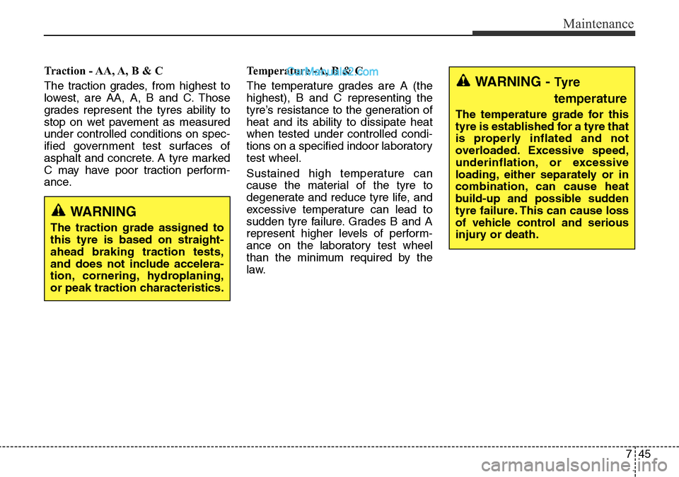 Hyundai Santa Fe 2016 Owners Manual - RHD (UK, Australia) 745
Maintenance
Traction - AA, A, B & C
The traction grades, from highest to
lowest, are AA, A, B and C. Those
grades represent the tyres ability to
stop on wet pavement as measured
under controlled Hyundai Santa Fe 2016 Owners Manual - RHD (UK, Australia) 745
Maintenance
Traction - AA, A, B & C
The traction grades, from highest to
lowest, are AA, A, B and C. Those
grades represent the tyres ability to
stop on wet pavement as measured
under controlled