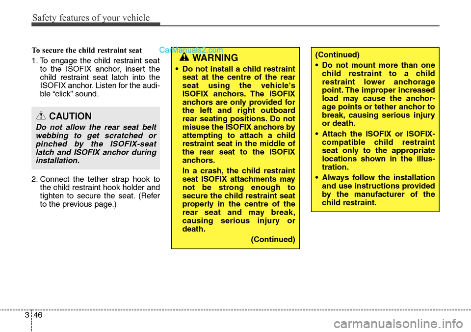 Hyundai Santa Fe 2016 - RHD (UK, Australia) Repair Manual Safety features of your vehicle
46 3
To secure the child restraint seat
1. To engage the child restraint seat
to the ISOFIX anchor, insert the
child restraint seat latch into the
ISOFIX anchor. Listen Hyundai Santa Fe 2016 - RHD (UK, Australia) Repair Manual Safety features of your vehicle
46 3
To secure the child restraint seat
1. To engage the child restraint seat
to the ISOFIX anchor, insert the
child restraint seat latch into the
ISOFIX anchor. Listen