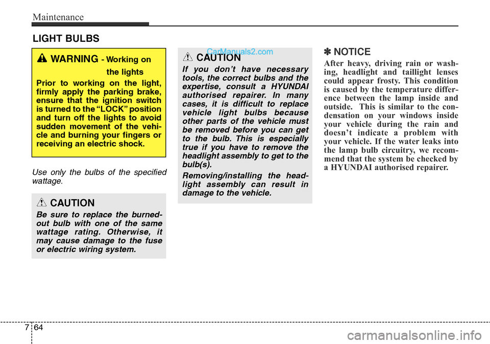Hyundai Santa Fe 2016 Owners Manual - RHD (UK, Australia) Maintenance
64 7
LIGHT BULBS
Use only the bulbs of the specified
wattage.
✽NOTICE
After heavy, driving rain or wash-
ing, headlight and taillight lenses
could appear frosty. This condition
is caused Hyundai Santa Fe 2016 Owners Manual - RHD (UK, Australia) Maintenance
64 7
LIGHT BULBS
Use only the bulbs of the specified
wattage.
✽NOTICE
After heavy, driving rain or wash-
ing, headlight and taillight lenses
could appear frosty. This condition
is caused