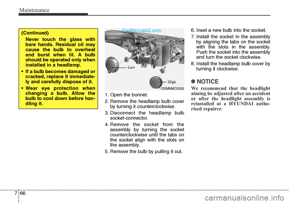 Hyundai Santa Fe 2016 Owners Manual - RHD (UK, Australia) Maintenance
66 7
1. Open the bonnet.
2. Remove the headlamp bulb cover
by turning it counterclockwise.
3. Disconnect the headlamp bulb
socket-connector.
4. Remove the socket from the
assembly by turni Hyundai Santa Fe 2016 Owners Manual - RHD (UK, Australia) Maintenance
66 7
1. Open the bonnet.
2. Remove the headlamp bulb cover
by turning it counterclockwise.
3. Disconnect the headlamp bulb
socket-connector.
4. Remove the socket from the
assembly by turni