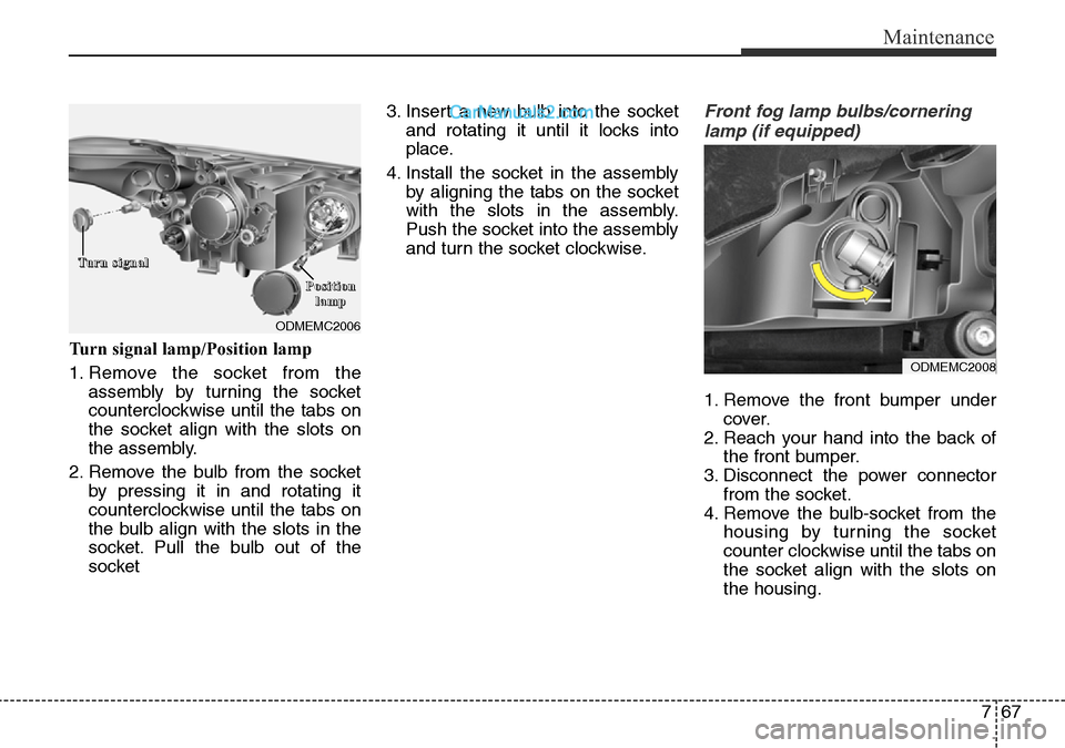 Hyundai Santa Fe 2016 Owners Manual - RHD (UK, Australia) 767
Maintenance
Turn signal lamp/Position lamp
1. Remove the socket from the
assembly by turning the socket
counterclockwise until the tabs on
the socket align with the slots on
the assembly.
2. Remov Hyundai Santa Fe 2016 Owners Manual - RHD (UK, Australia) 767
Maintenance
Turn signal lamp/Position lamp
1. Remove the socket from the
assembly by turning the socket
counterclockwise until the tabs on
the socket align with the slots on
the assembly.
2. Remov