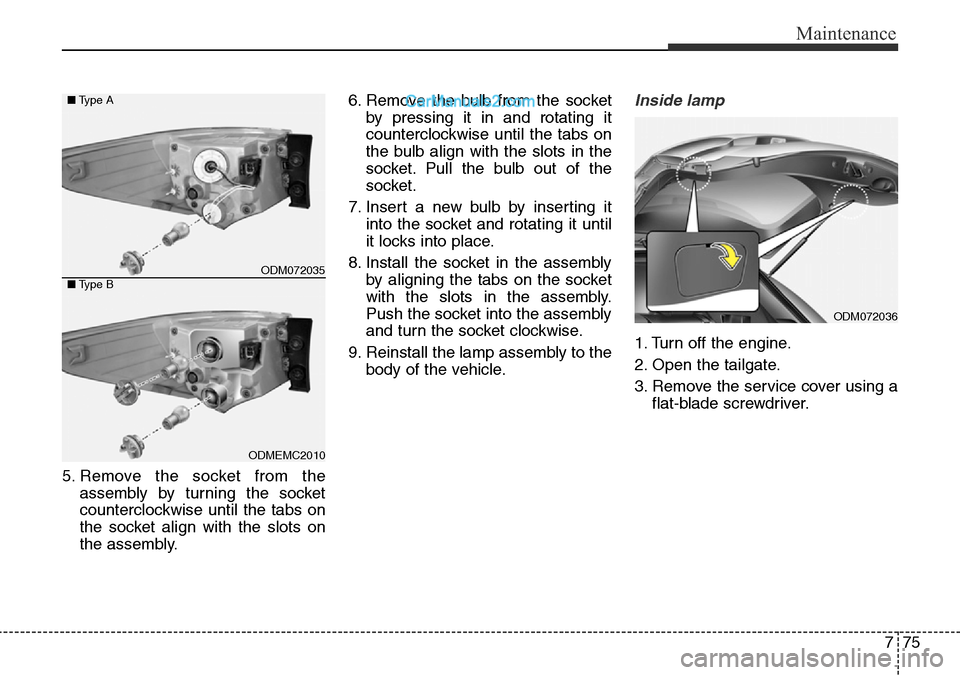 Hyundai Santa Fe 2016 Owners Manual - RHD (UK, Australia) 775
Maintenance
5. Remove the socket from the
assembly by turning the socket
counterclockwise until the tabs on
the socket align with the slots on
the assembly.6. Remove the bulb from the socket
by pr Hyundai Santa Fe 2016 Owners Manual - RHD (UK, Australia) 775
Maintenance
5. Remove the socket from the
assembly by turning the socket
counterclockwise until the tabs on
the socket align with the slots on
the assembly.6. Remove the bulb from the socket
by pr