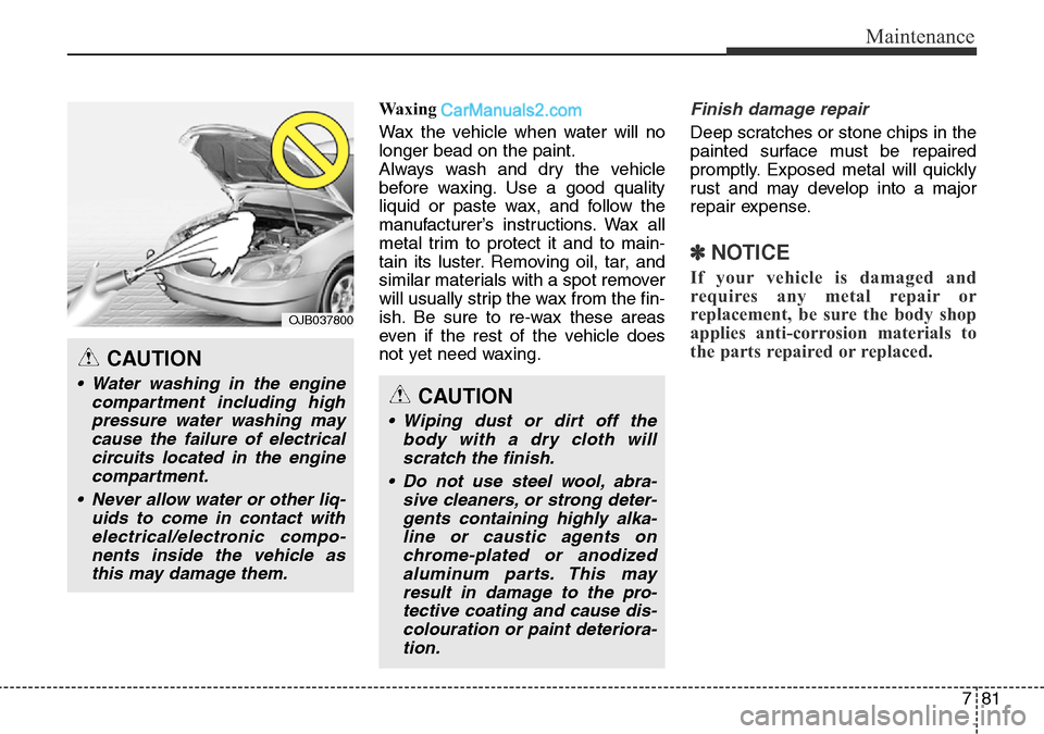 Hyundai Santa Fe 2016 Owners Manual - RHD (UK, Australia) 781
Maintenance
Waxing
Wax the vehicle when water will no
longer bead on the paint.
Always wash and dry the vehicle
before waxing. Use a good quality
liquid or paste wax, and follow the
manufacturer Hyundai Santa Fe 2016 Owners Manual - RHD (UK, Australia) 781
Maintenance
Waxing
Wax the vehicle when water will no
longer bead on the paint.
Always wash and dry the vehicle
before waxing. Use a good quality
liquid or paste wax, and follow the
manufacturer