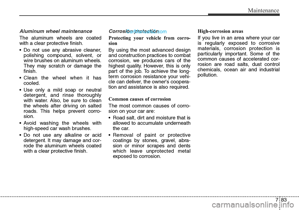 Hyundai Santa Fe 2016 Owners Manual - RHD (UK, Australia) 783
Maintenance
Aluminum wheel maintenance
The aluminum wheels are coated
with a clear protective finish.
• Do not use any abrasive cleaner,
polishing compound, solvent, or
wire brushes on aluminu Hyundai Santa Fe 2016 Owners Manual - RHD (UK, Australia) 783
Maintenance
Aluminum wheel maintenance
The aluminum wheels are coated
with a clear protective finish.
• Do not use any abrasive cleaner,
polishing compound, solvent, or
wire brushes on aluminu