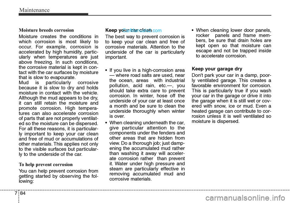 Hyundai Santa Fe 2016 Owners Manual - RHD (UK, Australia) Maintenance
84 7
Moisture breeds corrosion
Moisture creates the conditions in
which corrosion is most likely to
occur. For example, corrosion is
accelerated by high humidity, partic-
ularly when tempe Hyundai Santa Fe 2016 Owners Manual - RHD (UK, Australia) Maintenance
84 7
Moisture breeds corrosion
Moisture creates the conditions in
which corrosion is most likely to
occur. For example, corrosion is
accelerated by high humidity, partic-
ularly when tempe
