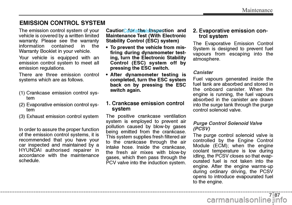 Hyundai Santa Fe 2016 Owners Manual - RHD (UK, Australia) 787
Maintenance
EMISSION CONTROL SYSTEM
The emission control system of your
vehicle is covered by a written limited
warranty. Please see the warranty
information contained in the
Warranty Booklet in y Hyundai Santa Fe 2016 Owners Manual - RHD (UK, Australia) 787
Maintenance
EMISSION CONTROL SYSTEM
The emission control system of your
vehicle is covered by a written limited
warranty. Please see the warranty
information contained in the
Warranty Booklet in y