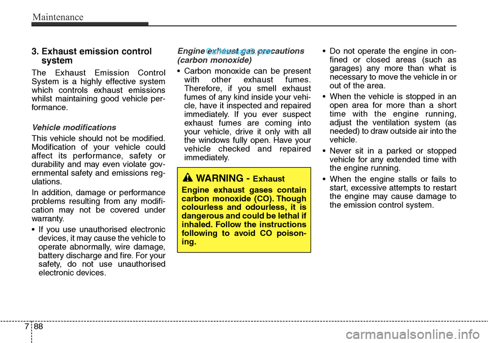 Hyundai Santa Fe 2016 Owners Manual - RHD (UK, Australia) Maintenance
88 7
3. Exhaust emission control
system
The Exhaust Emission Control
System is a highly effective system
which controls exhaust emissions
whilst maintaining good vehicle per-
formance.
Ve Hyundai Santa Fe 2016 Owners Manual - RHD (UK, Australia) Maintenance
88 7
3. Exhaust emission control
system
The Exhaust Emission Control
System is a highly effective system
which controls exhaust emissions
whilst maintaining good vehicle per-
formance.
Ve