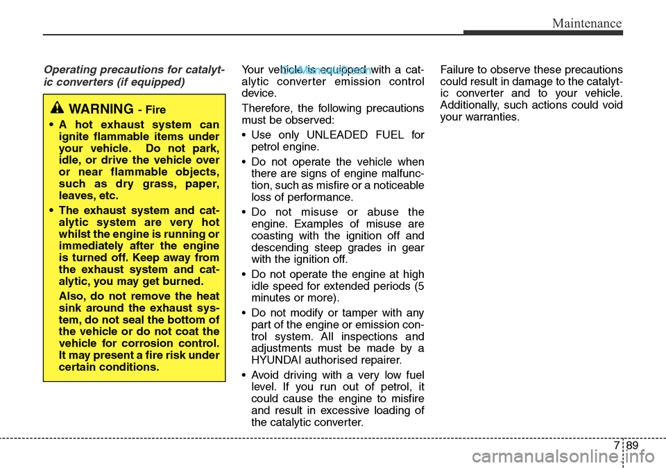 Hyundai Santa Fe 2016 Owners Manual - RHD (UK, Australia) 789
Maintenance
Operating precautions for catalyt-
ic converters (if equipped)Your vehicle is equipped with a cat-
alytic converter emission control
device.
Therefore, the following precautions
must b Hyundai Santa Fe 2016 Owners Manual - RHD (UK, Australia) 789
Maintenance
Operating precautions for catalyt-
ic converters (if equipped)Your vehicle is equipped with a cat-
alytic converter emission control
device.
Therefore, the following precautions
must b