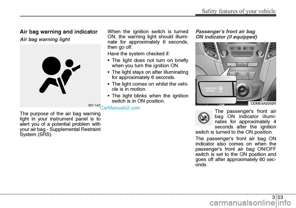 Hyundai Santa Fe 2016 - RHD (UK, Australia) Manual PDF 353
Safety features of your vehicle
Air bag warning and indicator
Air bag warning light
The purpose of the air bag warning
light in your instrument panel is to
alert you of a potential problem with
yo Hyundai Santa Fe 2016 - RHD (UK, Australia) Manual PDF 353
Safety features of your vehicle
Air bag warning and indicator
Air bag warning light
The purpose of the air bag warning
light in your instrument panel is to
alert you of a potential problem with
yo