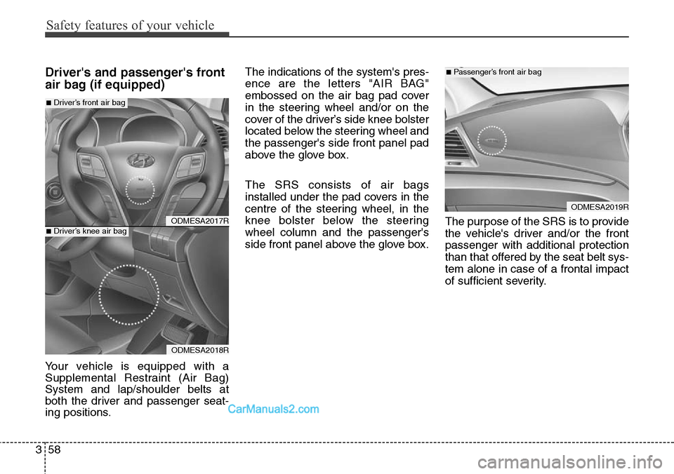 Hyundai Santa Fe 2016 - RHD (UK, Australia) Manual PDF Safety features of your vehicle
58 3
Drivers and passengers front
air bag (if equipped)
Your vehicle is equipped with a
Supplemental Restraint (Air Bag)
System and lap/shoulder belts at
both the dri Hyundai Santa Fe 2016 - RHD (UK, Australia) Manual PDF Safety features of your vehicle
58 3
Drivers and passengers front
air bag (if equipped)
Your vehicle is equipped with a
Supplemental Restraint (Air Bag)
System and lap/shoulder belts at
both the dri