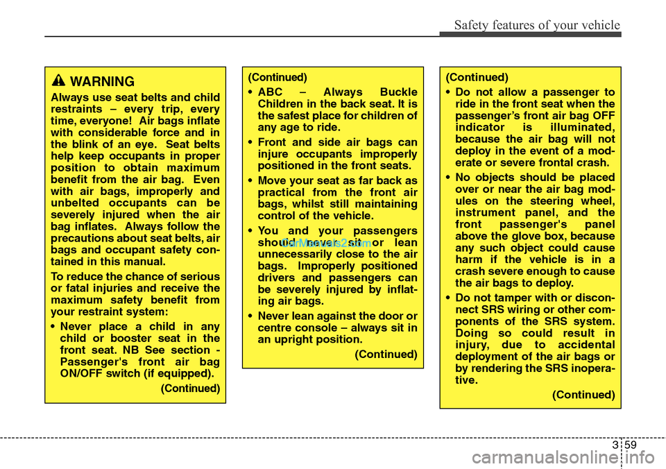 Hyundai Santa Fe 2016  Owners Manual - RHD (UK, Australia) 359
Safety features of your vehicle
WARNING
Always use seat belts and child
restraints – every trip, every
time, everyone!  Air bags inflate
with considerable force and in
the blink of an eye. Seat 