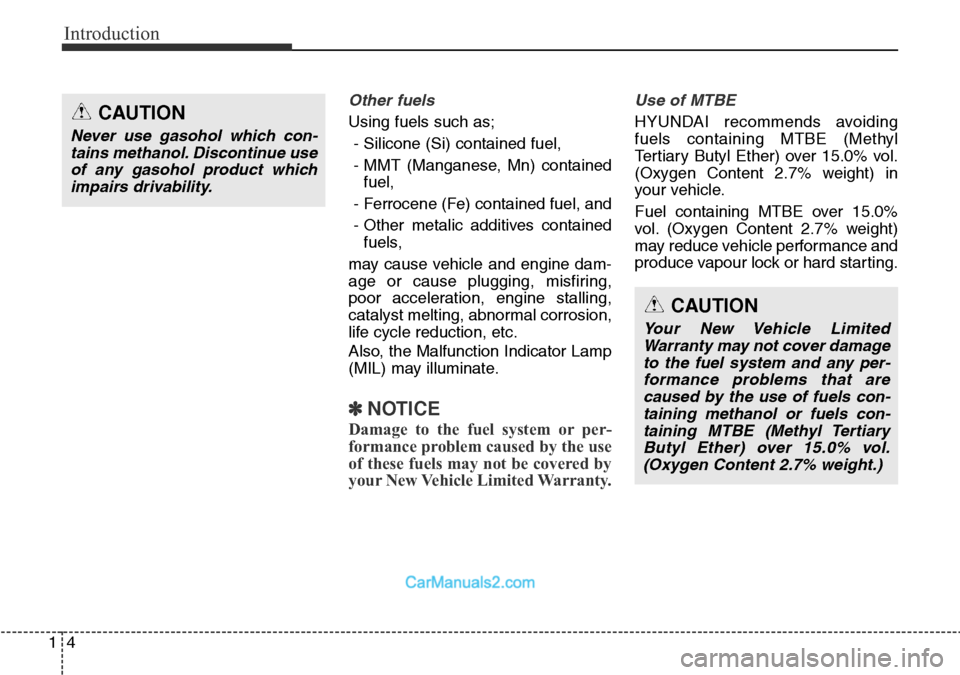 Hyundai Santa Fe 2016 Owners Manual - RHD (UK, Australia) Introduction
4 1
Other fuels
Using fuels such as;
- Silicone (Si) contained fuel,
- MMT (Manganese, Mn) contained
fuel,
- Ferrocene (Fe) contained fuel, and
- Other metalic additives contained
fuels,
Hyundai Santa Fe 2016 Owners Manual - RHD (UK, Australia) Introduction
4 1
Other fuels
Using fuels such as;
- Silicone (Si) contained fuel,
- MMT (Manganese, Mn) contained
fuel,
- Ferrocene (Fe) contained fuel, and
- Other metalic additives contained
fuels,
