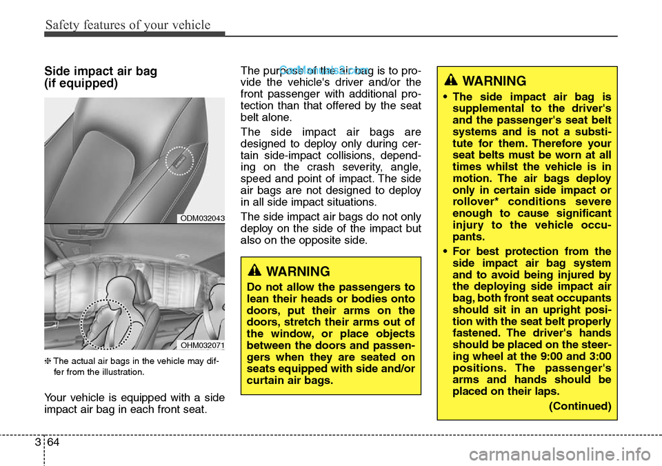Hyundai Santa Fe 2016 - RHD (UK, Australia) Manual Online Safety features of your vehicle
64 3
Side impact air bag
(if equipped)
❈The actual air bags in the vehicle may dif-
fer from the illustration.
Your vehicle is equipped with a side
impact air bag in Hyundai Santa Fe 2016 - RHD (UK, Australia) Manual Online Safety features of your vehicle
64 3
Side impact air bag
(if equipped)
❈The actual air bags in the vehicle may dif-
fer from the illustration.
Your vehicle is equipped with a side
impact air bag in