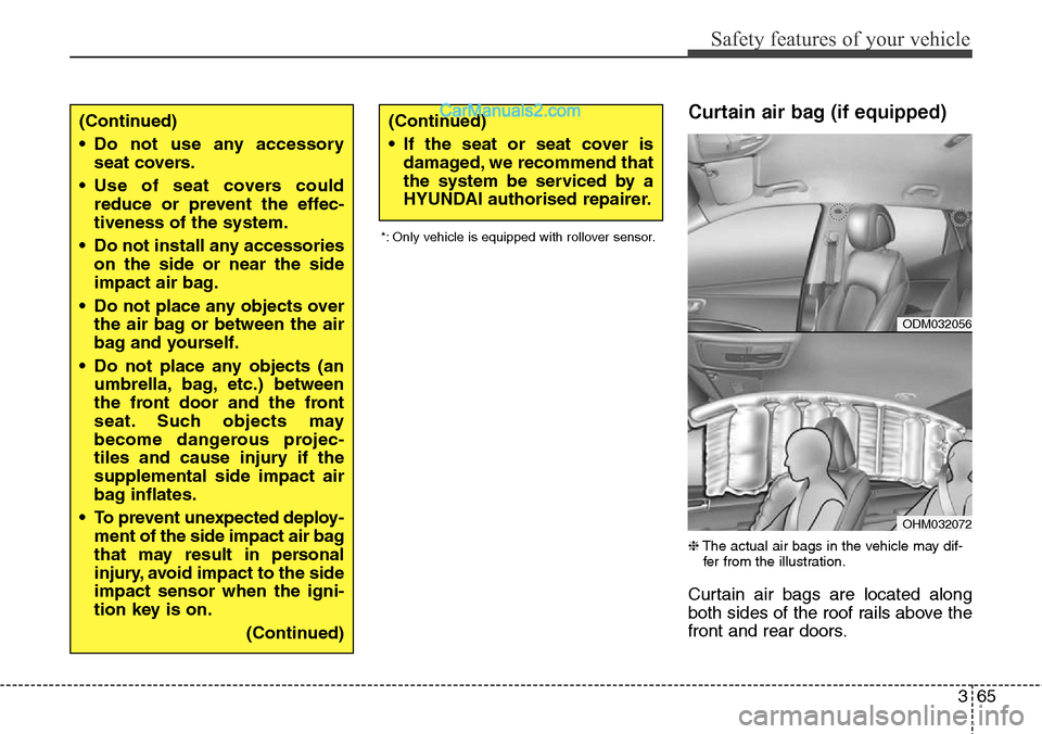 Hyundai Santa Fe 2016 - RHD (UK, Australia) Manual Online 365
Safety features of your vehicle
Curtain air bag (if equipped)
❈The actual air bags in the vehicle may dif-
fer from the illustration.
Curtain air bags are located along
both sides of the roof ra Hyundai Santa Fe 2016 - RHD (UK, Australia) Manual Online 365
Safety features of your vehicle
Curtain air bag (if equipped)
❈The actual air bags in the vehicle may dif-
fer from the illustration.
Curtain air bags are located along
both sides of the roof ra