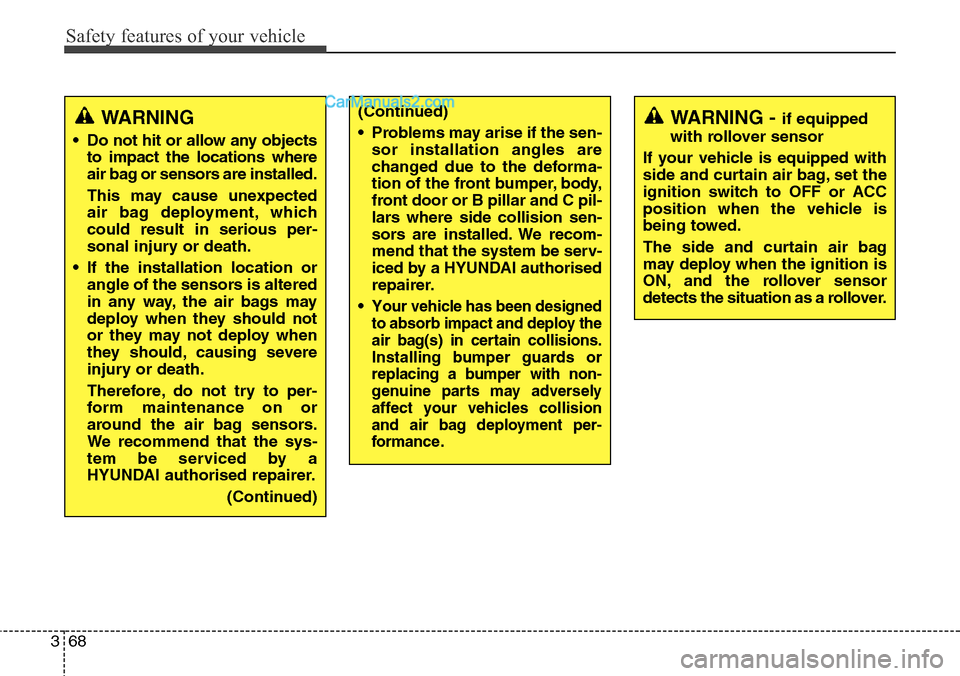 Hyundai Santa Fe 2016 - RHD (UK, Australia) Manual Online Safety features of your vehicle
68 3
WARNING - if equipped
with rollover sensor
If your vehicle is equipped with
side and curtain air bag, set the
ignition switch to OFF or ACC
position when the vehic Hyundai Santa Fe 2016 - RHD (UK, Australia) Manual Online Safety features of your vehicle
68 3
WARNING - if equipped
with rollover sensor
If your vehicle is equipped with
side and curtain air bag, set the
ignition switch to OFF or ACC
position when the vehic