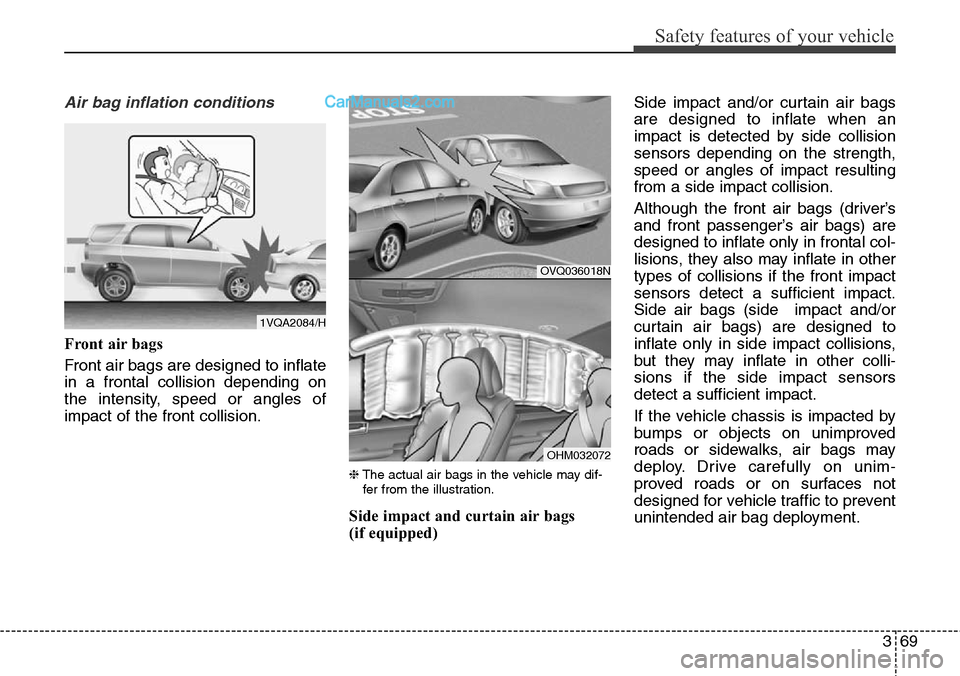 Hyundai Santa Fe 2016 - RHD (UK, Australia) Manual Online 369
Safety features of your vehicle
Air bag inflation conditions
Front air bags
Front air bags are designed to inflate
in a frontal collision depending on
the intensity, speed or angles of
impact of Hyundai Santa Fe 2016 - RHD (UK, Australia) Manual Online 369
Safety features of your vehicle
Air bag inflation conditions
Front air bags
Front air bags are designed to inflate
in a frontal collision depending on
the intensity, speed or angles of
impact of