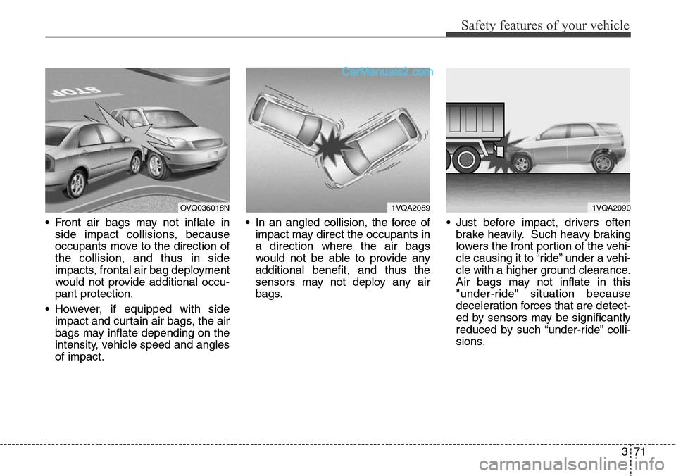 Hyundai Santa Fe 2016 - RHD (UK, Australia) Owners Manual 371
Safety features of your vehicle
• Front air bags may not inflate in
side impact collisions, because
occupants move to the direction of
the collision, and thus in side
impacts, frontal air bag de Hyundai Santa Fe 2016 - RHD (UK, Australia) Owners Manual 371
Safety features of your vehicle
• Front air bags may not inflate in
side impact collisions, because
occupants move to the direction of
the collision, and thus in side
impacts, frontal air bag de