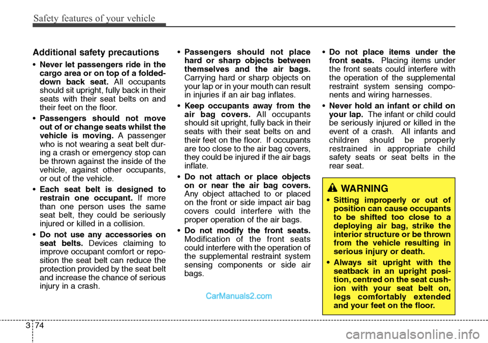 Hyundai Santa Fe 2016 - RHD (UK, Australia) Owners Manual Safety features of your vehicle
74 3
WARNING
• Sitting improperly or out of
position can cause occupants
to be shifted too close to a
deploying air bag, strike the
interior structure or be thrown
fr Hyundai Santa Fe 2016 - RHD (UK, Australia) Owners Manual Safety features of your vehicle
74 3
WARNING
• Sitting improperly or out of
position can cause occupants
to be shifted too close to a
deploying air bag, strike the
interior structure or be thrown
fr