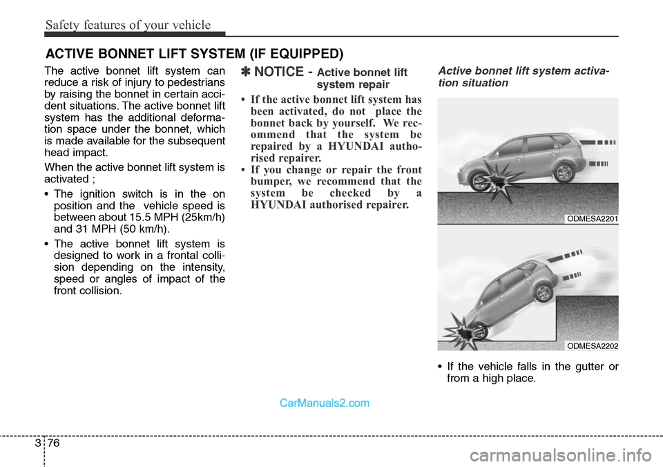 Hyundai Santa Fe 2016 - RHD (UK, Australia) Owners Manual The active bonnet lift system can
reduce a risk of injury to pedestrians
by raising the bonnet in certain acci-
dent situations. The active bonnet lift
system has the additional deforma-
tion space un Hyundai Santa Fe 2016 - RHD (UK, Australia) Owners Manual The active bonnet lift system can
reduce a risk of injury to pedestrians
by raising the bonnet in certain acci-
dent situations. The active bonnet lift
system has the additional deforma-
tion space un