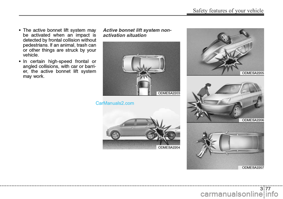 Hyundai Santa Fe 2016  Owners Manual - RHD (UK, Australia) 377
Safety features of your vehicle
• The active bonnet lift system may
be activated when an impact is
detected by frontal collision without
pedestrians. If an animal, trash can
or other things are 