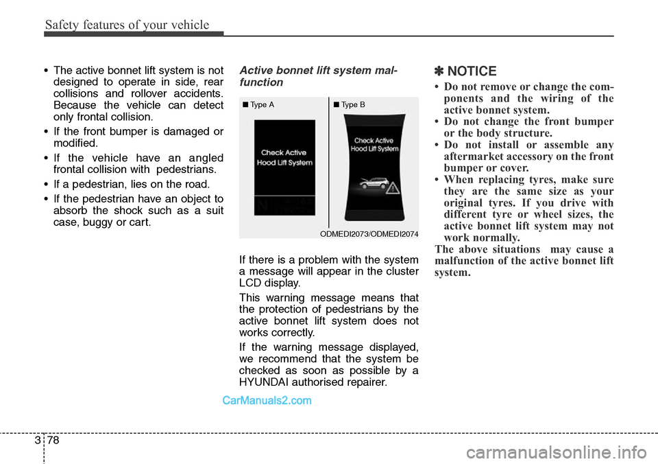 Hyundai Santa Fe 2016 - RHD (UK, Australia) Owners Manual Safety features of your vehicle
78 3
• The active bonnet lift system is not
designed to operate in side, rear
collisions and rollover accidents.
Because the vehicle can detect
only frontal collision Hyundai Santa Fe 2016 - RHD (UK, Australia) Owners Manual Safety features of your vehicle
78 3
• The active bonnet lift system is not
designed to operate in side, rear
collisions and rollover accidents.
Because the vehicle can detect
only frontal collision