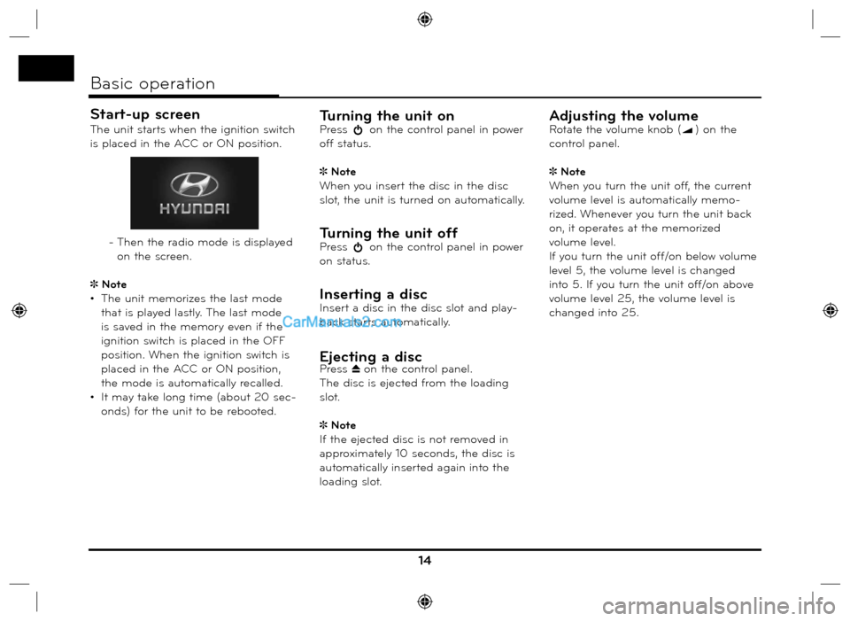 Hyundai Santa Fe 2016 Navigation Manual Start-up screen
The unit starts when the ignition switch
is placed in the ACC or ON position.
- Then the radio mode is displayed
on the screen.
Note
• The unit memorizes the last mode
th Hyundai Santa Fe 2016 Navigation Manual Start-up screen
The unit starts when the ignition switch
is placed in the ACC or ON position.
- Then the radio mode is displayed
on the screen.
Note
• The unit memorizes the last mode
th