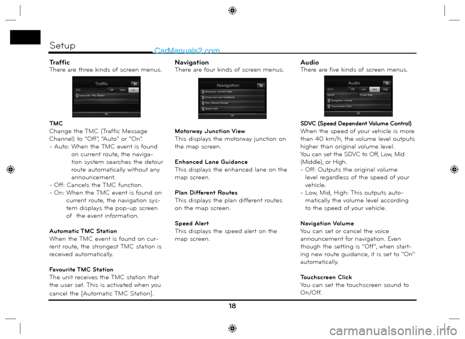 Hyundai Santa Fe 2016 Navigation Manual TrafficThere are three kinds of screen menus.
TMC
Change the TMC (Traffic Message
Channel) to “Off”, “Auto” or “On”.
- Auto: When the TMC event is found
on current route, the naviga-
ti Hyundai Santa Fe 2016 Navigation Manual TrafficThere are three kinds of screen menus.
TMC
Change the TMC (Traffic Message
Channel) to “Off”, “Auto” or “On”.
- Auto: When the TMC event is found
on current route, the naviga-
ti