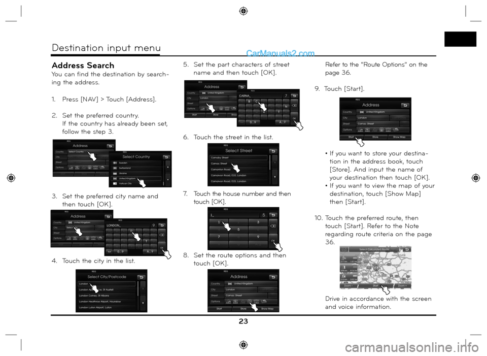 Hyundai Santa Fe 2016  Navigation Manual Address Search
You can find the destination by search-
ing the address.
1.   Press [NAV] > Touch [Address].
2.   Set the preferred country.
If the country has already been set, 
follow the step 3.
3. 
