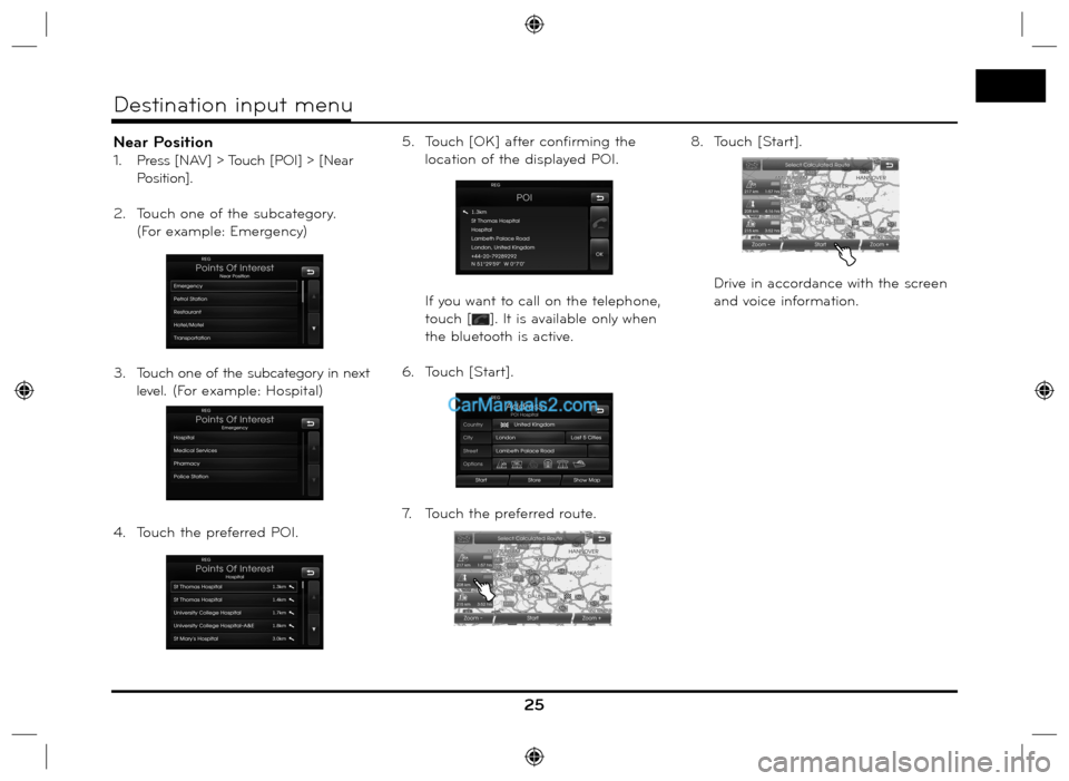Hyundai Santa Fe 2016  Navigation Manual Near Position
1.   Press [NAV] > Touch [POI] > [Near 
Position].
2.   Touch one of the subcategory.
(For example: Emergency)
3.   Touch one of the subcategory in next 
level. (For example: Hospital)
4