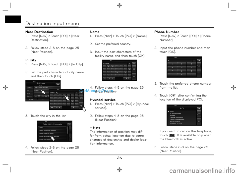 Hyundai Santa Fe 2016  Navigation Manual Near Destination
1.   Press [NAV] > Touch [POI] > [Near 
Destination].
2.   Follow steps 2-8 on the page 25 
(Near Position).
In City
1.   Press [NAV] > Touch [POI] > [In Cit y].
2.   Set the part cha