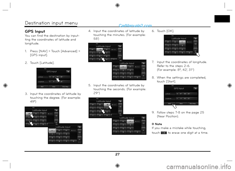 Hyundai Santa Fe 2016  Navigation Manual GPS Input
You can find the destination by input-
ting the coordinates of latitude and 
longitude.
1.   Press [NAV] > Touch [Advanced] > 
[GPS input].
2.   Touch [Latitude].
3.   Input the coordinates 