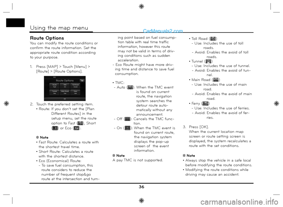 Hyundai Santa Fe 2016  Navigation Manual Route Options
You can modify the route conditions or 
confirm the route information. Set the 
appropriate route condition according 
to your purpose.
1.   Press [MAP] > Touch [Menu] > 
[Route] > [Rout