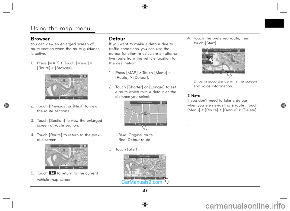 Hyundai Santa Fe 2016  Navigation Manual Browser
You can view an enlarged screen of 
route section when the route guidance 
is active.
1.   Press [MAP] > Touch [Menu] > 
[Route] > [Browser]. 
2.   Touch [Previous] or [Next] to view 
the rout