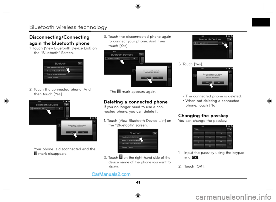 Hyundai Santa Fe 2016  Navigation Manual Disconnecting/Connecting 
again the bluetooth phone
1. Touch [View Bluetooth Device List] on 
the “Bluetooth” Screen. 
2. Touch the connected phone. And 
then touch [Yes].
  Your phone is disconne
