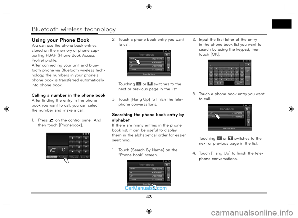 Hyundai Santa Fe 2016  Navigation Manual Using your Phone Book
You can use the phone book entries 
stored on the memory of phone sup-
porting PBAP (Phone Book Access 
Profile) profile.
After connecting your unit and blue-
tooth phone via Blu