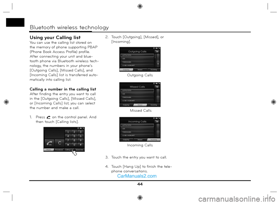 Hyundai Santa Fe 2016  Navigation Manual Using your Calling list
You can use the calling list stored on 
the memory of phone supporting PBAP 
(Phone Book Access Profile) profile.
After connecting your unit and blue-
tooth phone via Bluetooth