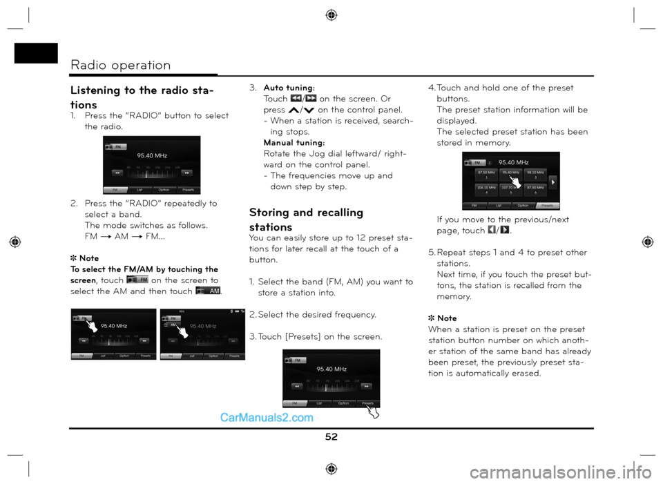 Hyundai Santa Fe 2016  Navigation Manual Listening to the radio sta-
tions
1.  Press the “RADIO” button to select 
the radio.
2.  Press the “RADIO” repeatedly to 
select a band.
The mode switches as follows. 
FM t AM t FM...
No