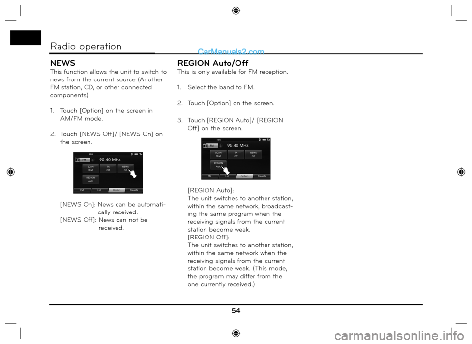 Hyundai Santa Fe 2016  Navigation Manual NEWS
This function allows the unit to switch to 
news from the current source (Another 
FM station, CD, or other connected 
components).
1.  Touch [Option] on the screen in 
AM/FM mode.
2.  Touch [NEW