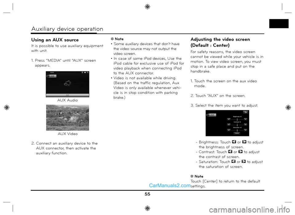 Hyundai Santa Fe 2016  Navigation Manual Using an AUX source
It is possible to use auxiliary equipment 
with unit. 
1.  Press “MEDIA” until “AUX” screen 
appears.
2.  Connect an auxiliary device to the 
AUX connector, then activate t