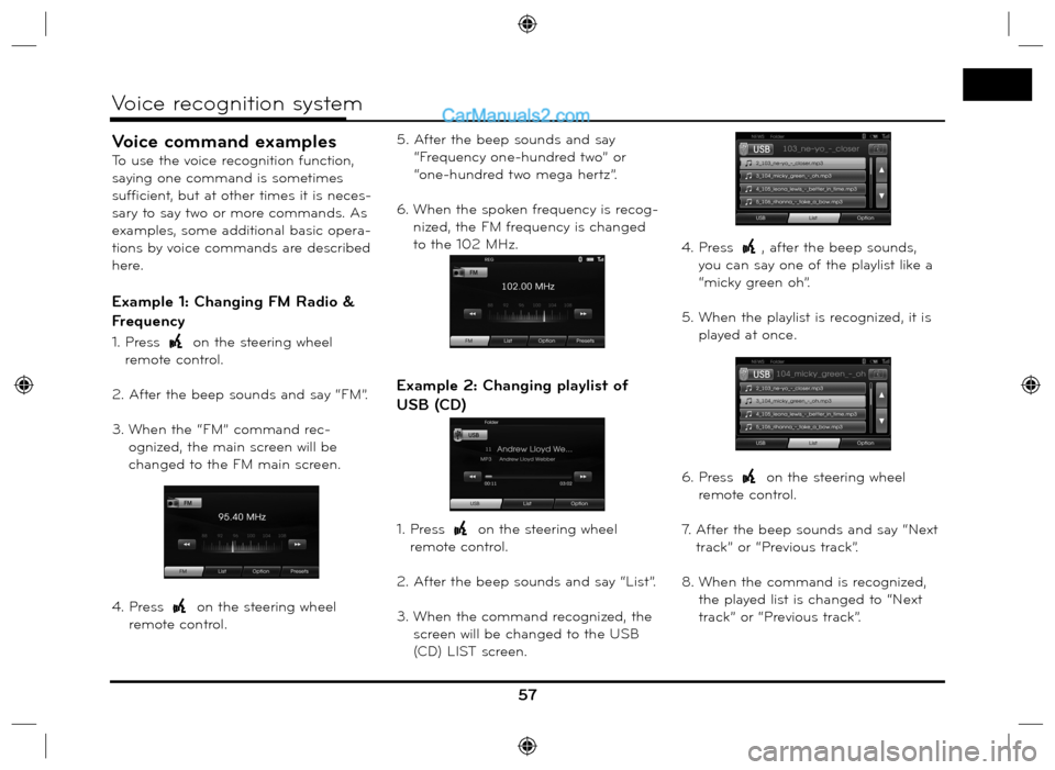 Hyundai Santa Fe 2016  Navigation Manual Voice command examples
To use the voice recognition function, 
saying one command is sometimes 
sufficient, but at other times it is neces-
sary to say two or more commands. As 
examples, some additio