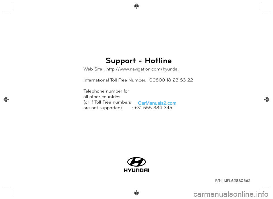 Hyundai Santa Fe 2016  Navigation Manual Support - Hotline
Web Site : http://www.navigation.com/hyundai
International Toll Free Number:  00800 18 23 53 22
Telephone number for 
all other countries 
(or if Toll Free numbers 
are not supported