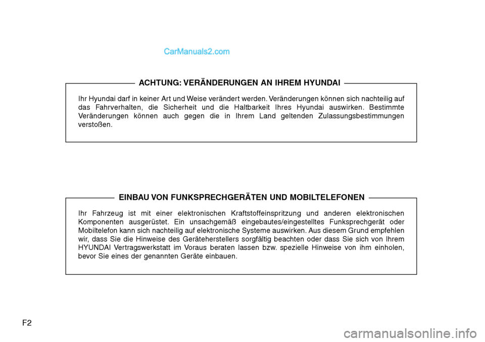 Hyundai Santa Fe 2016 Betriebsanleitung (in German) F2
Ihr Hyundai darf in keiner Art und Weise verändert werden. Veränderungen können sich nachteilig auf
das Fahrverhalten, die Sicherheit und die Haltbarkeit Ihres Hyundai auswirken. Bestimmte
Verä Hyundai Santa Fe 2016 Betriebsanleitung (in German) F2
Ihr Hyundai darf in keiner Art und Weise verändert werden. Veränderungen können sich nachteilig auf
das Fahrverhalten, die Sicherheit und die Haltbarkeit Ihres Hyundai auswirken. Bestimmte
Verä