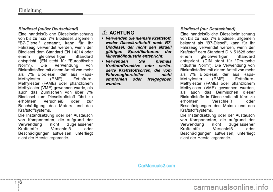 Hyundai Santa Fe 2016  Betriebsanleitung (in German) Einleitung
61
Biodiesel (außer Deutschland)
Eine handelsübliche Dieselbeimischung
von bis zu max. 7% Biodiesel, allgemein
"B7-Diesel" genannt, kann für Ihr
Fahrzeug verwendet werden, wenn der
Biodi