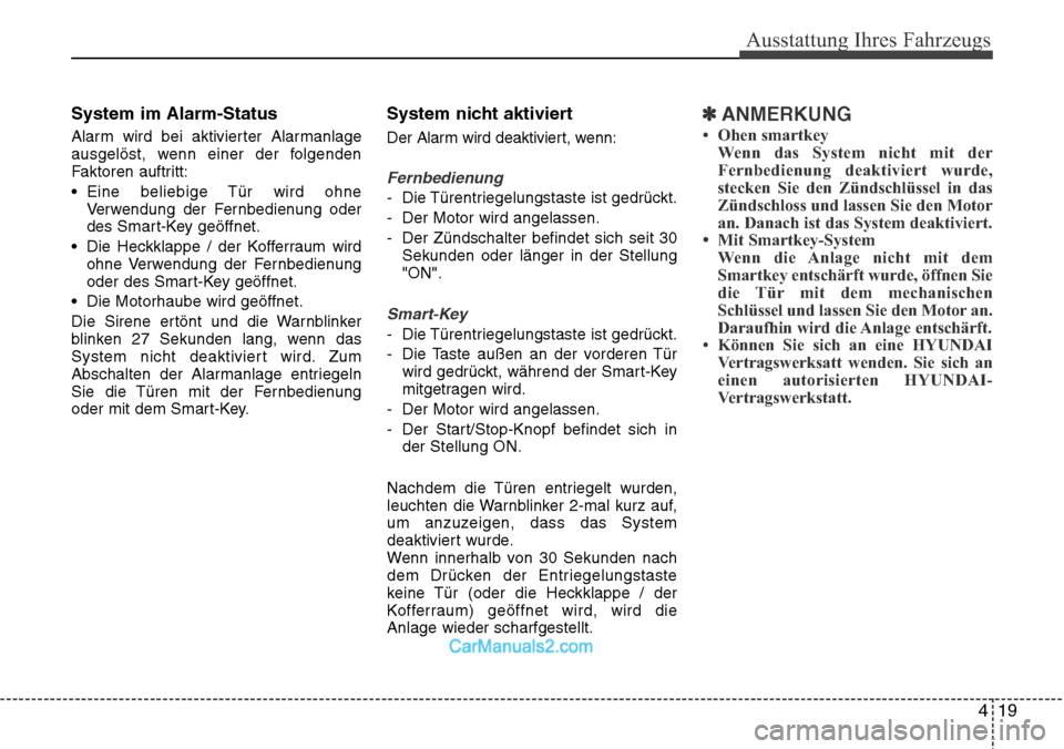 Hyundai Santa Fe 2016  Betriebsanleitung (in German) 419
Ausstattung Ihres Fahrzeugs
System im Alarm-Status
Alarm wird bei aktivierter Alarmanlage
ausgelöst, wenn einer der folgenden
Faktoren auftritt:
• Eine beliebige Tür wird ohneVerwendung der Fe