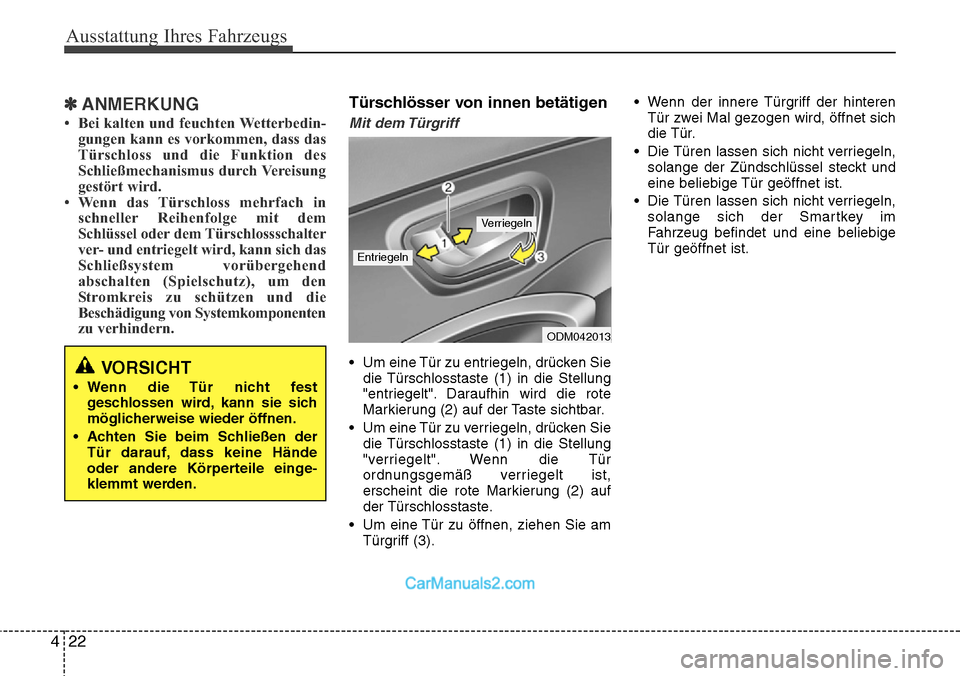 Hyundai Santa Fe 2016 Betriebsanleitung (in German) Ausstattung Ihres Fahrzeugs
22
4
✽ANMERKUNG
• Bei kalten und feuchten Wetterbedin-
gungen kann es vorkommen, dass das
Türschloss und die Funktion des
Schließmechanismus durch Vereisung
gestört Hyundai Santa Fe 2016 Betriebsanleitung (in German) Ausstattung Ihres Fahrzeugs
22
4
✽ANMERKUNG
• Bei kalten und feuchten Wetterbedin-
gungen kann es vorkommen, dass das
Türschloss und die Funktion des
Schließmechanismus durch Vereisung
gestört