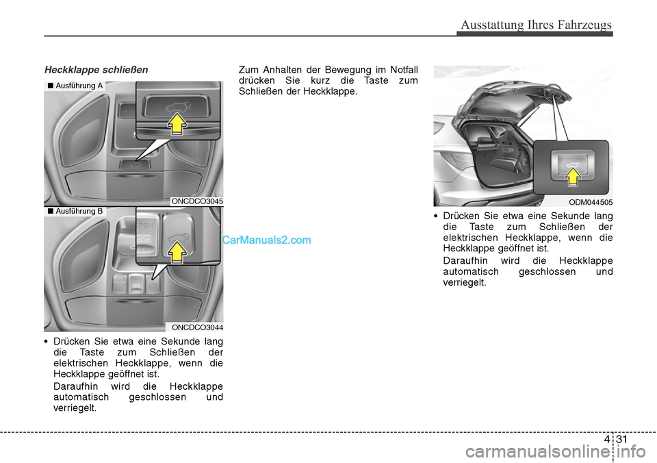 Hyundai Santa Fe 2016 Betriebsanleitung (in German) Heckklappe schließen
• Drücken Sie etwa eine Sekunde langdie Taste zum Schließen der
elektrischen Heckklappe, wenn die
Heckklappe geöffnet ist.
Daraufhin wird die Heckklappe
automatisch geschlos Hyundai Santa Fe 2016 Betriebsanleitung (in German) Heckklappe schließen
• Drücken Sie etwa eine Sekunde langdie Taste zum Schließen der
elektrischen Heckklappe, wenn die
Heckklappe geöffnet ist.
Daraufhin wird die Heckklappe
automatisch geschlos