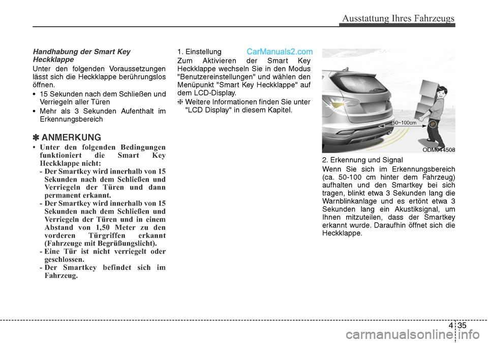 Hyundai Santa Fe 2016 Betriebsanleitung (in German) Handhabung der Smart KeyHeckklappe
Unter den folgenden Voraussetzungen
lässt sich die Heckklappe berührungslos
öffnen.
• 15 Sekunden nach dem Schließen und Verriegeln aller Türen
• Mehr als 3 Hyundai Santa Fe 2016 Betriebsanleitung (in German) Handhabung der Smart KeyHeckklappe
Unter den folgenden Voraussetzungen
lässt sich die Heckklappe berührungslos
öffnen.
• 15 Sekunden nach dem Schließen und Verriegeln aller Türen
• Mehr als 3