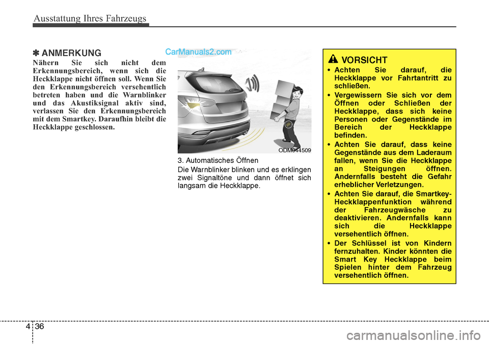 Hyundai Santa Fe 2016 Betriebsanleitung (in German) Ausstattung Ihres Fahrzeugs
36
4
✽ANMERKUNG
Nähern Sie sich nicht dem
Erkennungsbereich, wenn sich die
Heckklappe nicht öffnen soll. Wenn Sie
den Erkennungsbereich versehentlich
betreten haben und Hyundai Santa Fe 2016 Betriebsanleitung (in German) Ausstattung Ihres Fahrzeugs
36
4
✽ANMERKUNG
Nähern Sie sich nicht dem
Erkennungsbereich, wenn sich die
Heckklappe nicht öffnen soll. Wenn Sie
den Erkennungsbereich versehentlich
betreten haben und