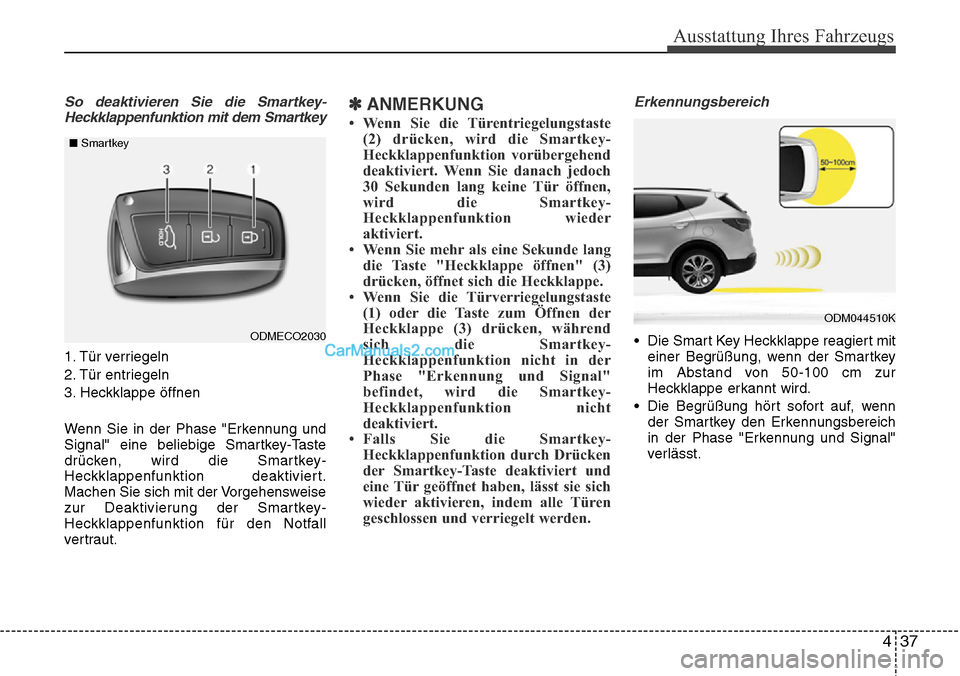 Hyundai Santa Fe 2016 Betriebsanleitung (in German) So deaktivieren Sie die Smartkey-Heckklappenfunktion mit dem Smartkey
1. Tür verriegeln
2. Tür entriegeln
3. Heckklappe öffnen
Wenn Sie in der Phase "Erkennung und
Signal" eine beliebige Smartkey-T Hyundai Santa Fe 2016 Betriebsanleitung (in German) So deaktivieren Sie die Smartkey-Heckklappenfunktion mit dem Smartkey
1. Tür verriegeln
2. Tür entriegeln
3. Heckklappe öffnen
Wenn Sie in der Phase "Erkennung und
Signal" eine beliebige Smartkey-T